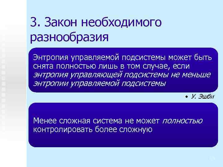 3. Закон необходимого разнообразия Энтропия управляемой подсистемы может быть снята полностью лишь в том