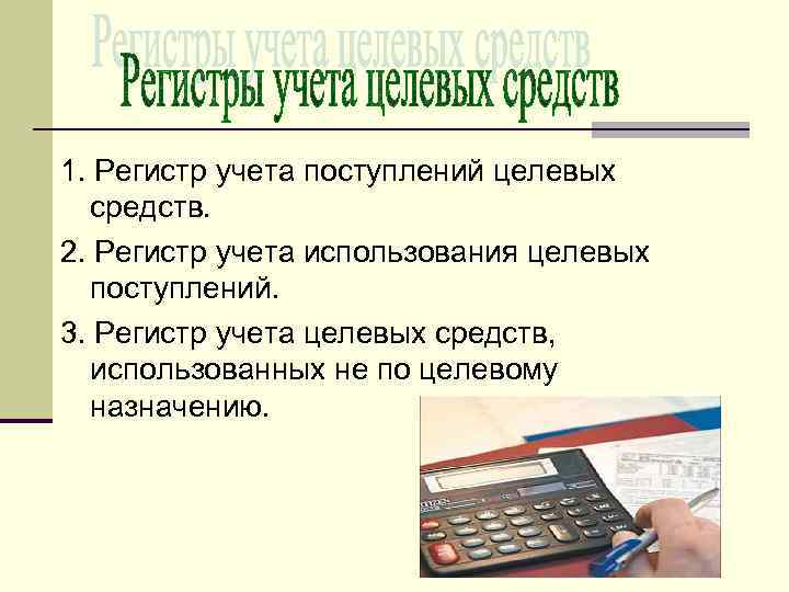 1. Регистр учета поступлений целевых средств. 2. Регистр учета использования целевых поступлений. 3. Регистр