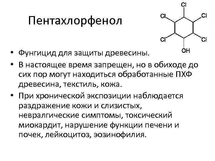 Пентахлорфенол • Фунгицид для защиты древесины. • В настоящее время запрещен, но в обиходе