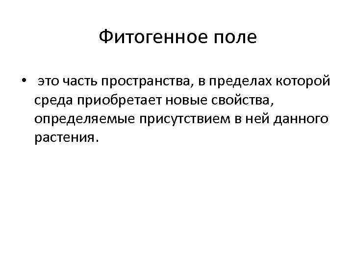 Фитогенное поле • это часть пространства, в пределах которой среда приобретает новые свойства, определяемые