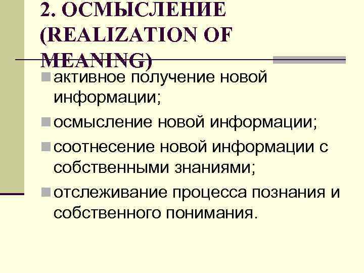 2. ОСМЫСЛЕНИЕ (REALIZATION OF MEANING) n активное получение новой информации; n осмысление новой информации;
