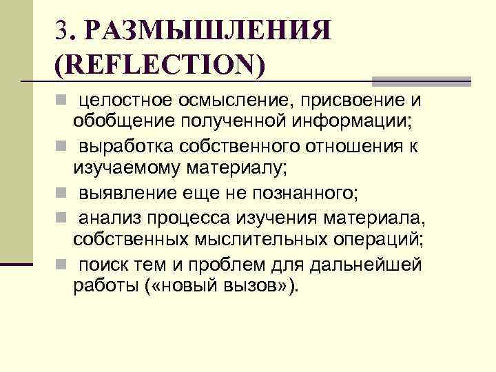 3. РАЗМЫШЛЕНИЯ (REFLECTION) n целостное осмысление, присвоение и обобщение полученной информации; n выработка собственного