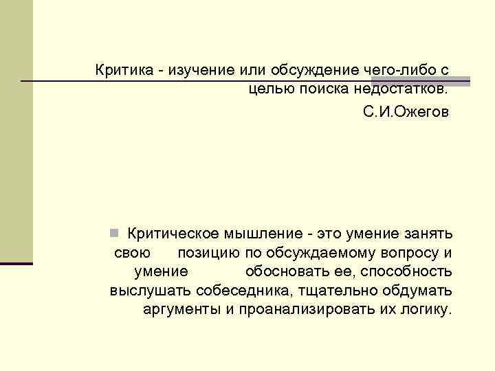 Критика - изучение или обсуждение чего-либо с целью поиска недостатков. С. И. Ожегов n