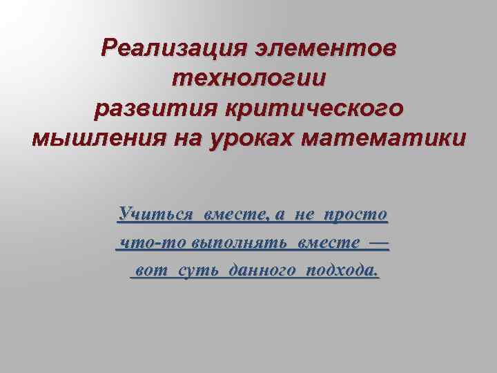 Реализация элементов технологии развития критического мышления на уроках математики Учиться вместе, а не просто