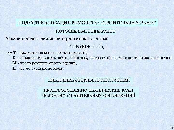 ИНДУСТРИАЛИЗАЦИЯ РЕМОНТНО-СТРОИТЕЛЬНЫХ РАБОТ ПОТОЧНЫЕ МЕТОДЫ РАБОТ Закономерность ремонтно-строительного потока: Т = К (М +
