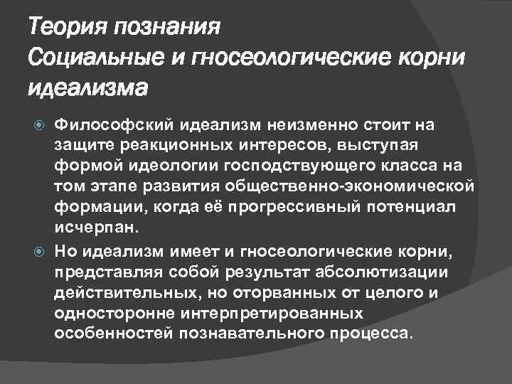 Теория познания Социальные и гносеологические корни идеализма Философский идеализм неизменно стоит на защите реакционных
