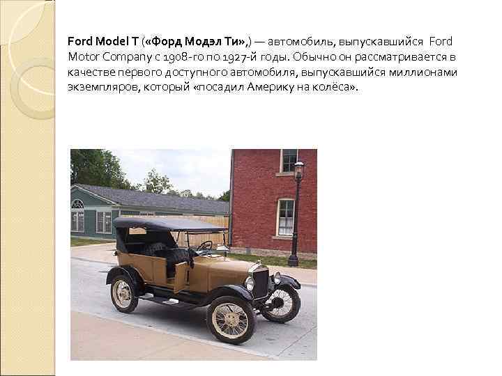 Ford Model T ( «Форд Модэл Ти» , ) — автомобиль, выпускавшийся Ford Motor