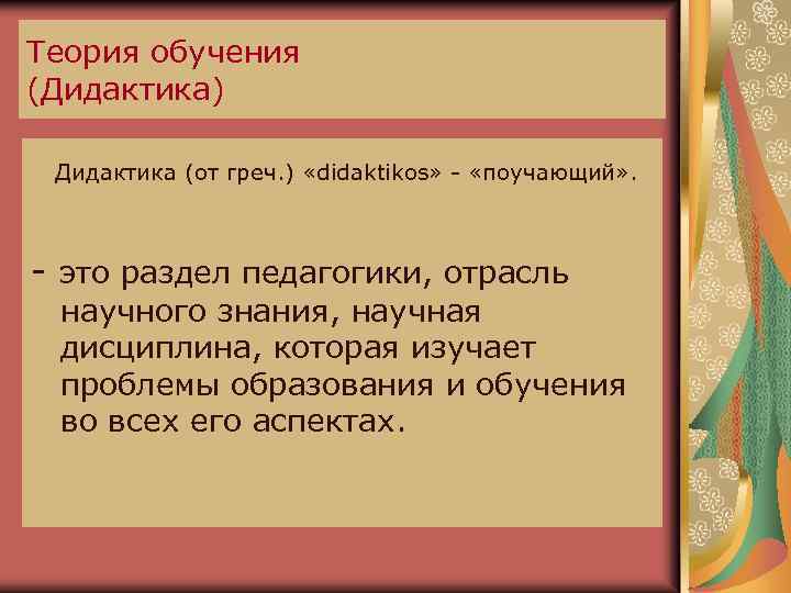Теория обучения (Дидактика) Дидактика (от греч. ) «didaktikos» - «поучающий» . - это раздел