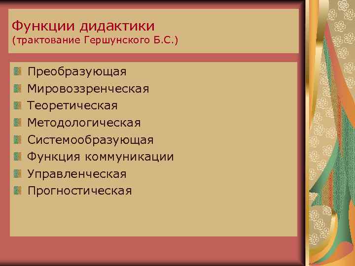 Функции дидактики (трактование Гершунского Б. С. ) Преобразующая Мировоззренческая Теоретическая Методологическая Системообразующая Функция коммуникации