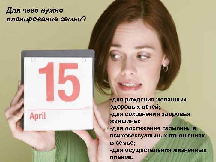 Для чего нужно планирование семьи? LOGO -для рождения желанных здоровых детей; -для сохранения здоровья