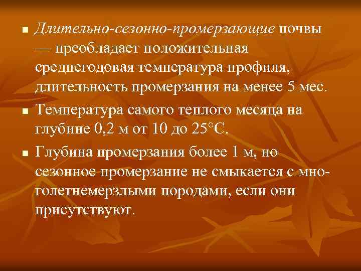 n n n Длительно-сезонно-промерзающие почвы — преобладает положительная среднегодовая температура профиля, длительность промерзания на