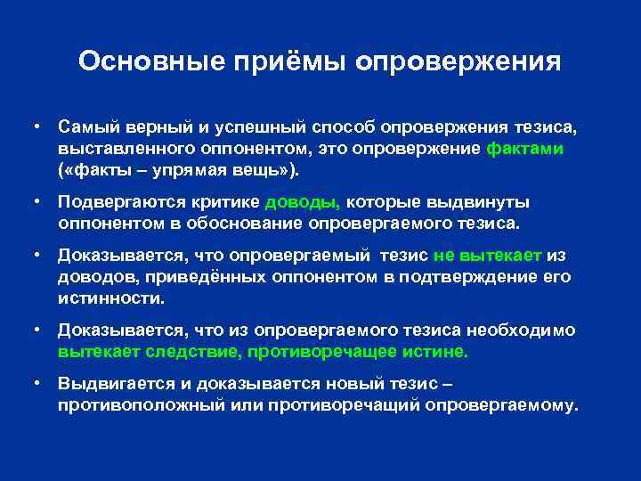 Основные приёмы опровержения • Самый верный и успешный способ опровержения тезиса, выставленного оппонентом, это