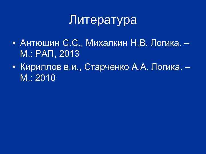 Литература • Антюшин С. С. , Михалкин Н. В. Логика. – М. : РАП,