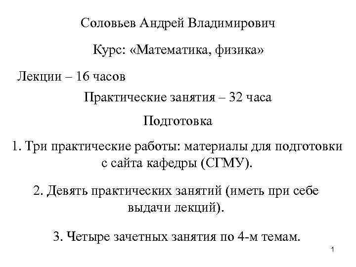 Соловьев Андрей Владимирович Курс: «Математика, физика» Лекции – 16 часов Практические занятия – 32