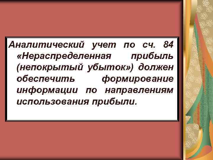 Аналитический учет по сч. 84 «Нераспределенная прибыль (непокрытый убыток» ) должен обеспечить формирование информации