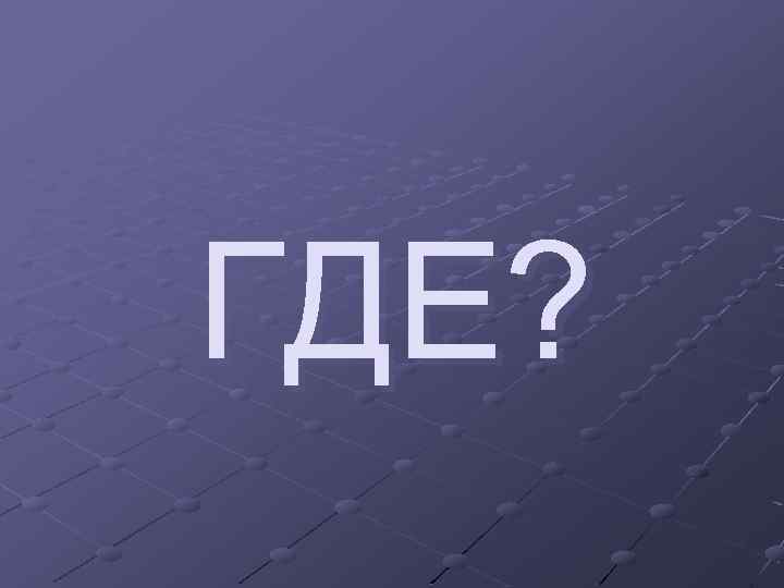 ГДЕ? 