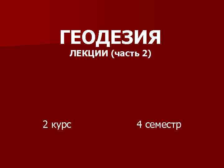 ГЕОДЕЗИЯ ЛЕКЦИИ (часть 2) 2 курс 4 семестр 