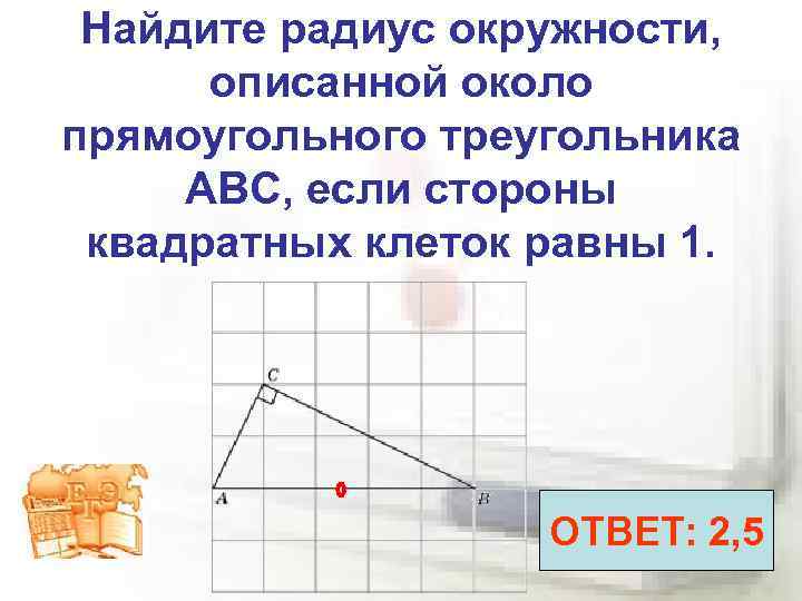 Найдите радиус окружности, описанной около прямоугольного треугольника ABC, если стороны квадратных клеток равны 1.