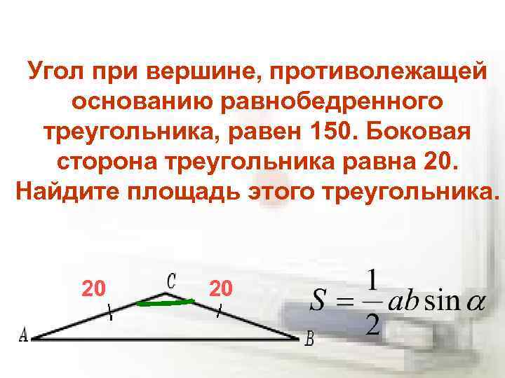 Найдите площадь равнобедренного треугольника боковая сторона. Угол при вершине противолежащей основанию равнобедренного равен 150. Угол при вершине противолежащей основанию равнобедренного. Угол при вершине противолежащей основанию 150. Угол при вершине треугольника.