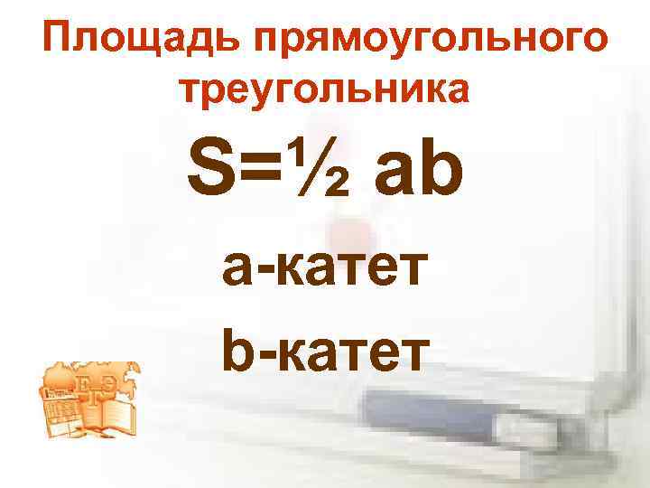 Площадь прямоугольного треугольника S=½ ab a-катет b-катет 