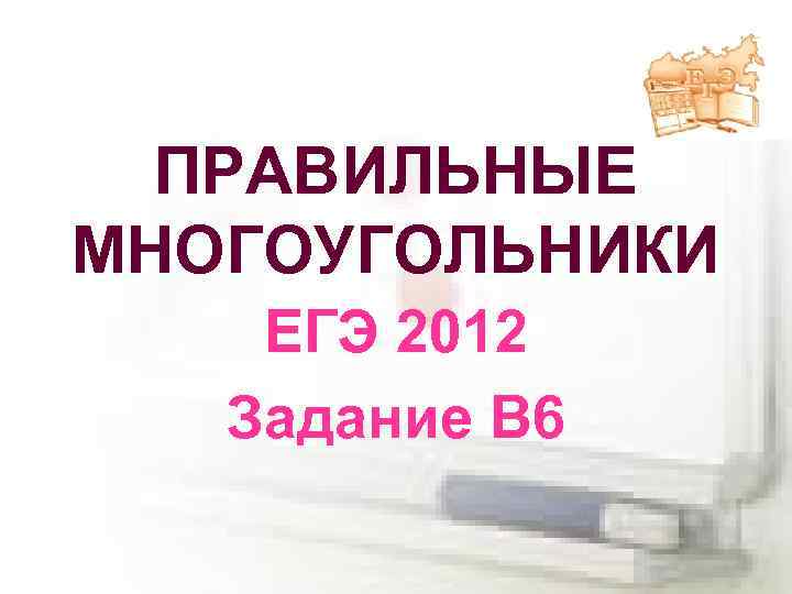 ПРАВИЛЬНЫЕ МНОГОУГОЛЬНИКИ ЕГЭ 2012 Задание В 6 