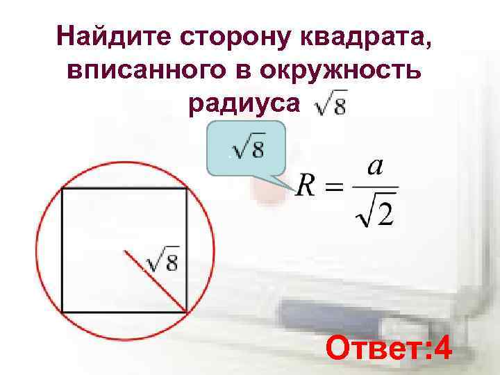 Найдите сторону квадрата, вписанного в окружность радиуса Ответ: 4 