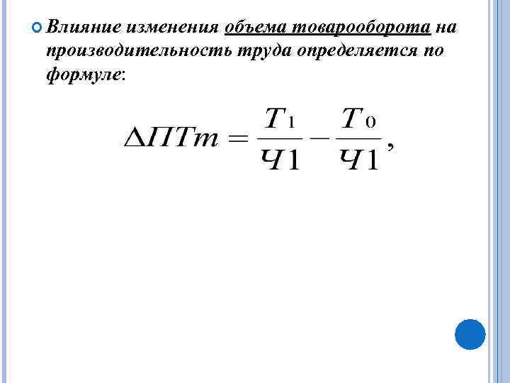  Влияние изменения объема товарооборота на производительность труда определяется по формуле: 