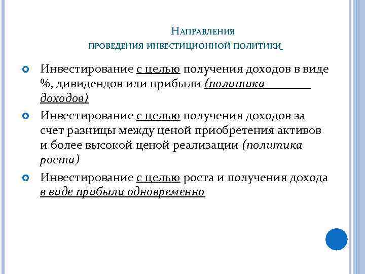 НАПРАВЛЕНИЯ ПРОВЕДЕНИЯ ИНВЕСТИЦИОННОЙ ПОЛИТИКИ Инвестирование с целью получения доходов в виде %, дивидендов или