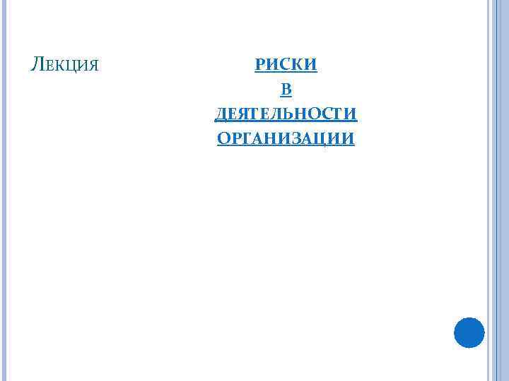 ЛЕКЦИЯ РИСКИ В ДЕЯТЕЛЬНОСТИ ОРГАНИЗАЦИИ 