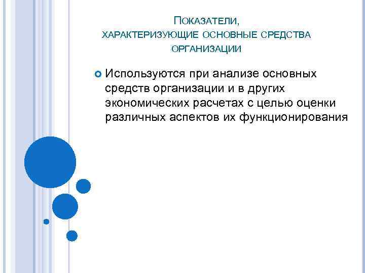 ПОКАЗАТЕЛИ, ХАРАКТЕРИЗУЮЩИЕ ОСНОВНЫЕ СРЕДСТВА ОРГАНИЗАЦИИ Используются при анализе основных средств организации и в других