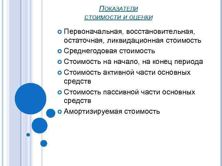 ПОКАЗАТЕЛИ СТОИМОСТИ И ОЦЕНКИ Первоначальная, восстановительная, остаточная, ликвидационная стоимость Среднегодовая стоимость Стоимость на начало,