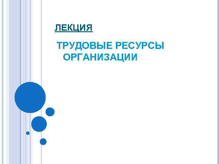 ЛЕКЦИЯ ТРУДОВЫЕ РЕСУРСЫ ОРГАНИЗАЦИИ 