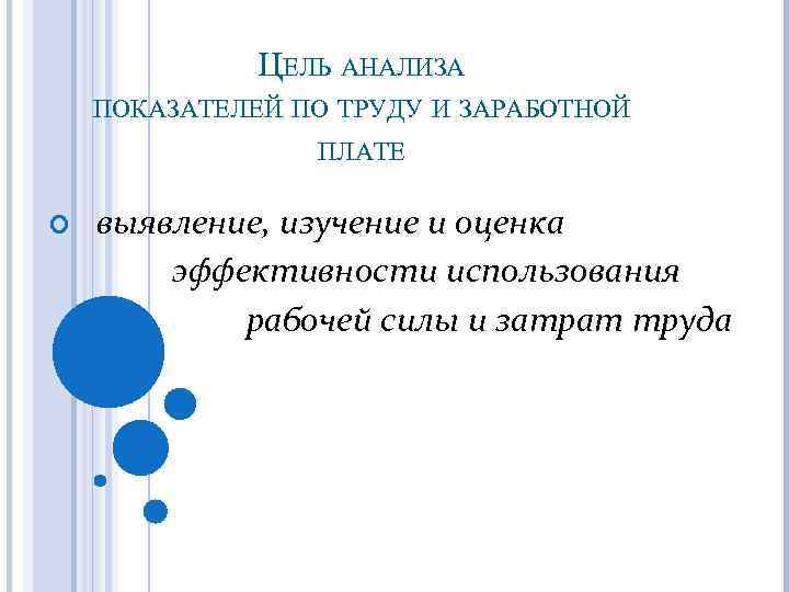 ЦЕЛЬ АНАЛИЗА ПОКАЗАТЕЛЕЙ ПО ТРУДУ И ЗАРАБОТНОЙ ПЛАТЕ выявление, изучение и оценка эффективности использования