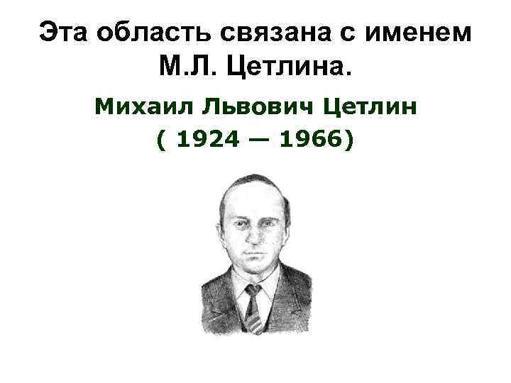 Эта область связана с именем М. Л. Цетлина. Михаил Львович Цетлин ( 1924 —