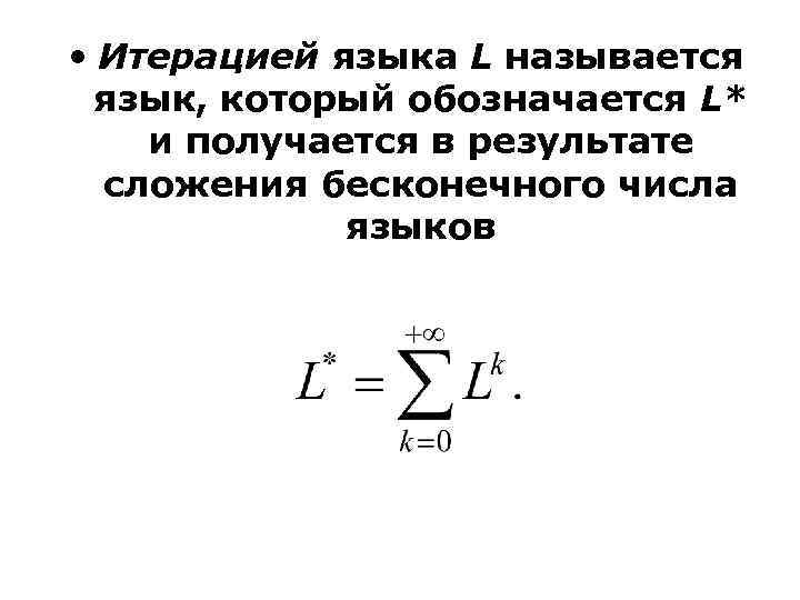  • Итерацией языка L называется язык, который обозначается L* и получается в результате