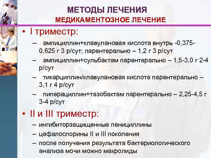 МЕТОДЫ ЛЕЧЕНИЯ МЕДИКАМЕНТОЗНОЕ ЛЕЧЕНИЕ • I триместр: – ампициллин+клавулановая кислота внутрь -0, 3750, 625