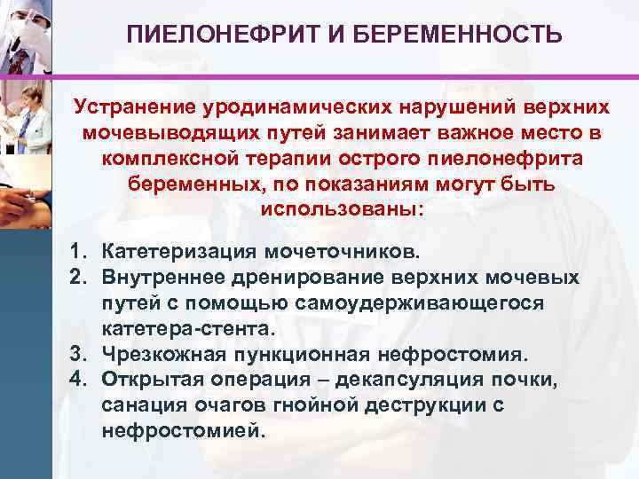 ПИЕЛОНЕФРИТ И БЕРЕМЕННОСТЬ Устранение уродинамических нарушений верхних мочевыводящих путей занимает важное место в комплексной