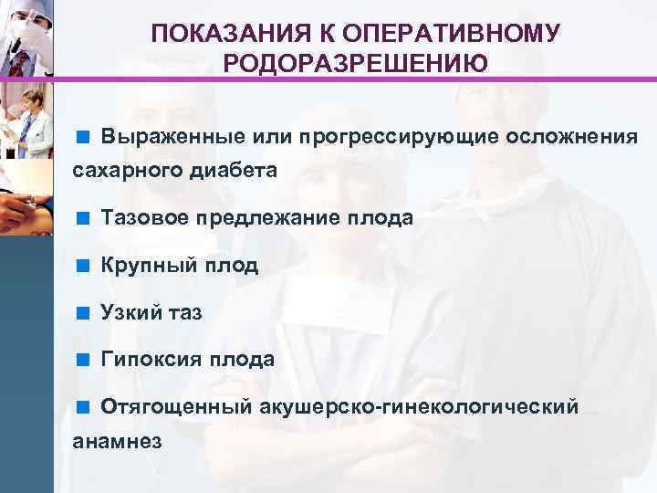 ПОКАЗАНИЯ К ОПЕРАТИВНОМУ РОДОРАЗРЕШЕНИЮ < Выраженные или прогрессирующие осложнения сахарного диабета < Тазовое предлежание