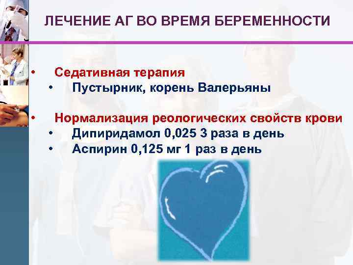 ЛЕЧЕНИЕ АГ ВО ВРЕМЯ БЕРЕМЕННОСТИ • Седативная терапия • Пустырник, корень Валерьяны • Нормализация