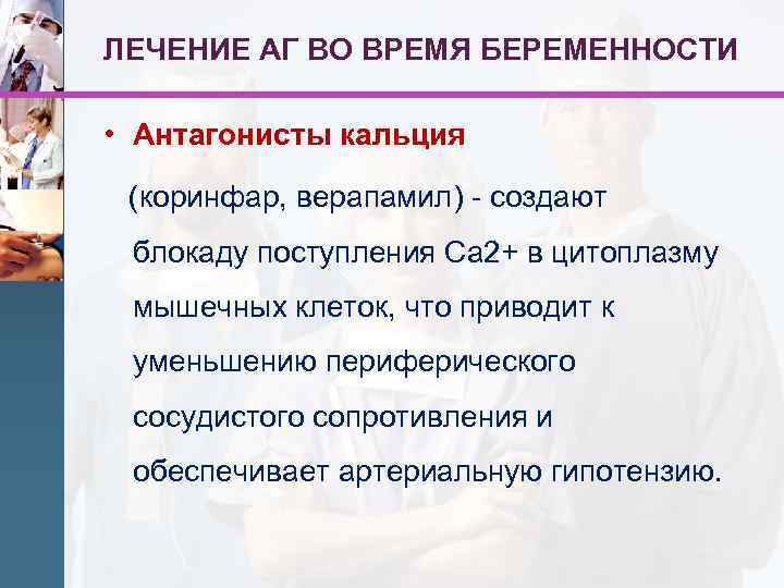 ЛЕЧЕНИЕ АГ ВО ВРЕМЯ БЕРЕМЕННОСТИ • Антагонисты кальция (коринфар, верапамил) - создают блокаду поступления