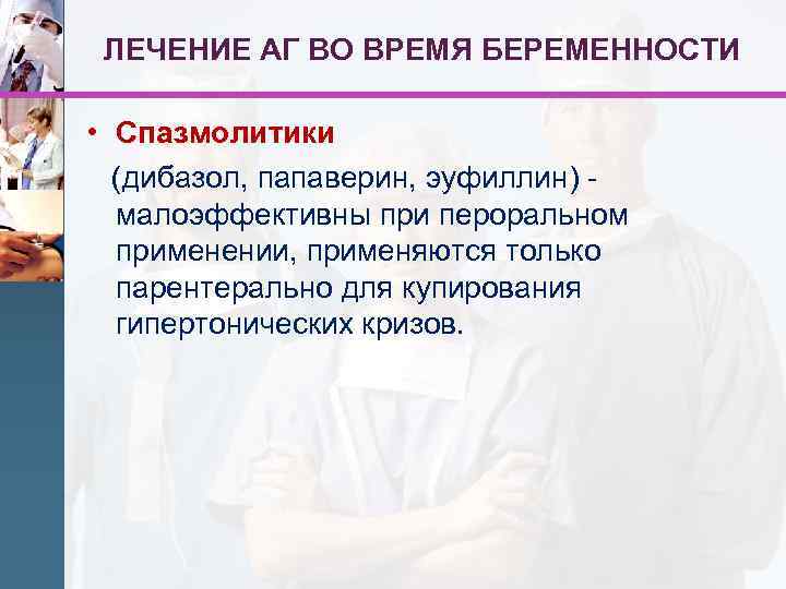 ЛЕЧЕНИЕ АГ ВО ВРЕМЯ БЕРЕМЕННОСТИ • Спазмолитики (дибазол, папаверин, эуфиллин) малоэффективны при пероральном применении,