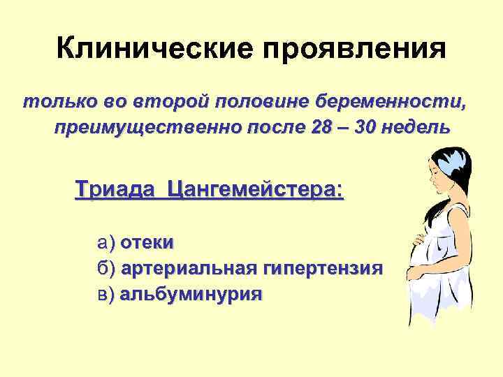 Клинические проявления только во второй половине беременности, преимущественно после 28 – 30 недель Триада