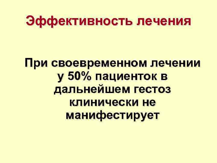 Эффективность лечения При своевременном лечении у 50% пациенток в дальнейшем гестоз клинически не манифестирует