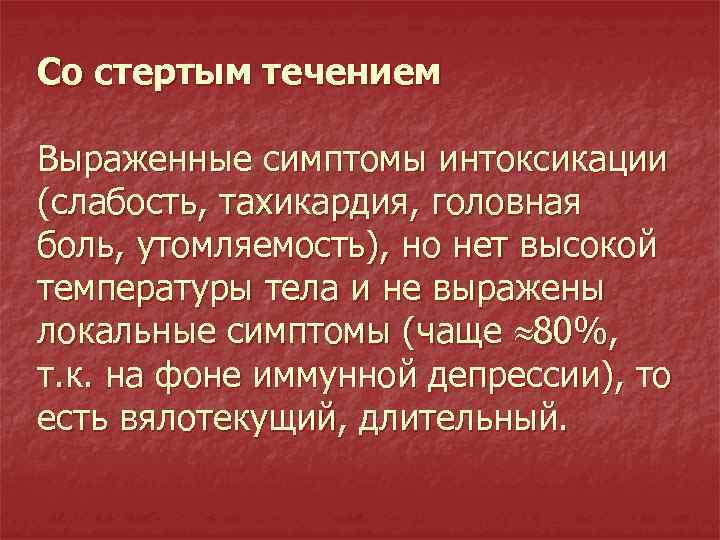 Со стертым течением Выраженные симптомы интоксикации (слабость, тахикардия, головная боль, утомляемость), но нет высокой