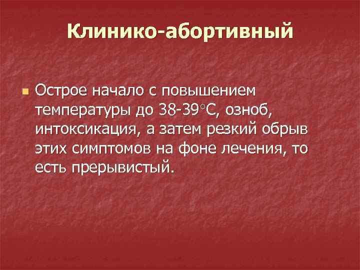 Клинико-абортивный n Острое начало с повышением температуры до 38 -39 С, озноб, интоксикация, а
