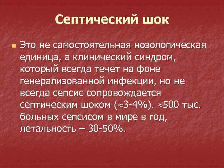 Септический шок n Это не самостоятельная нозологическая единица, а клинический синдром, который всегда течет