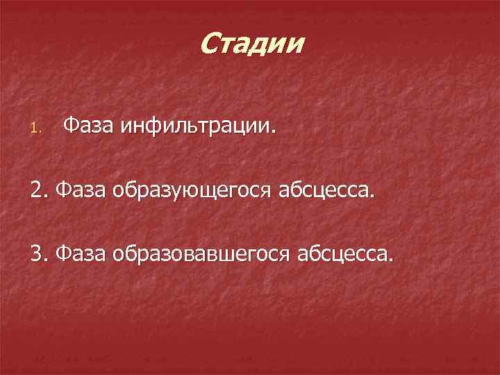 Стадии 1. Фаза инфильтрации. 2. Фаза образующегося абсцесса. 3. Фаза образовавшегося абсцесса. 