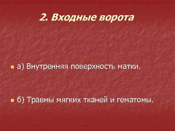 2. Входные ворота n а) Внутренняя поверхность матки. n б) Травмы мягких тканей и