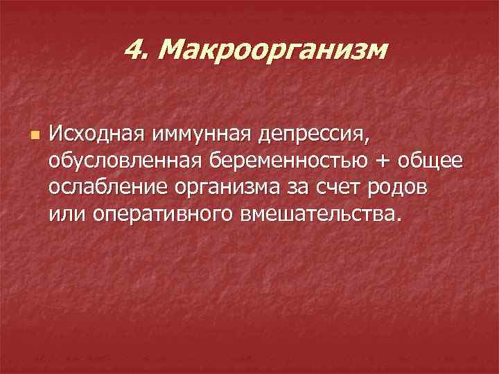 4. Макроорганизм n Исходная иммунная депрессия, обусловленная беременностью + общее ослабление организма за счет