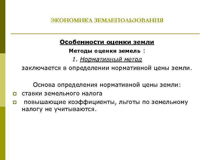 ЭКОНОМИКА ЗЕМЛЕПОЛЬЗОВАНИЯ Особенности оценки земли Методы оценки земель : 1. Нормативный метод заключается в